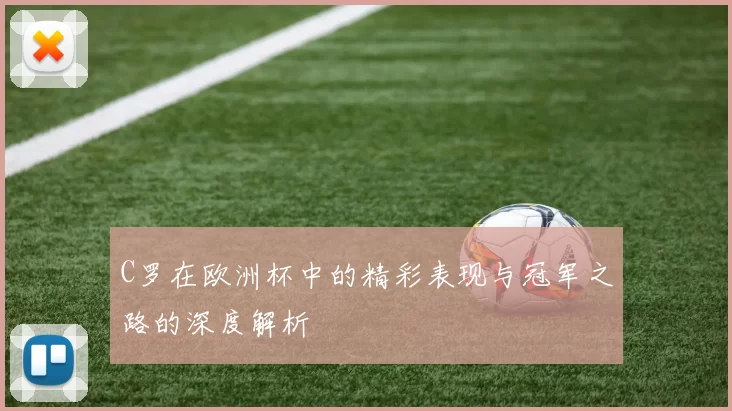 C罗在欧洲杯中的精彩表现与冠军之路的深度解析